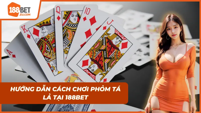 Phỏm Tá Lả – Luật Chơi, Mẹo Hay Và Kinh Nghiệm Thắng Lớn Tại 188BET