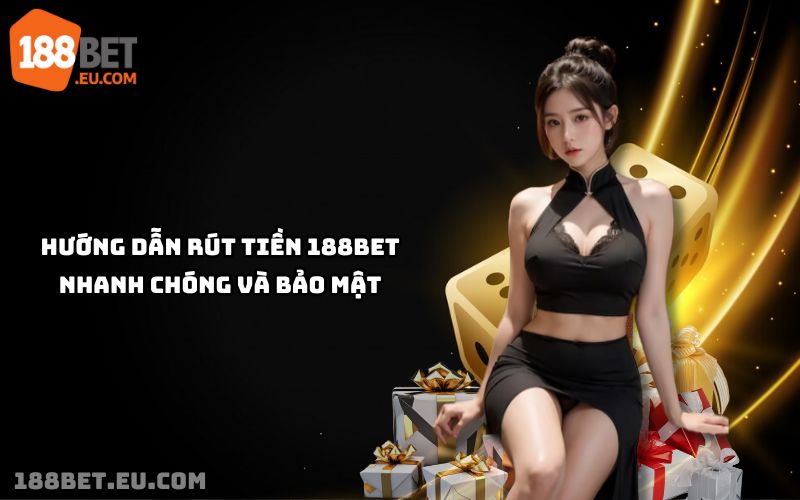Hướng Dẫn Rút Tiền 188bet: Quy Trình Nhanh Gọn, An Toàn Tuyệt Đối