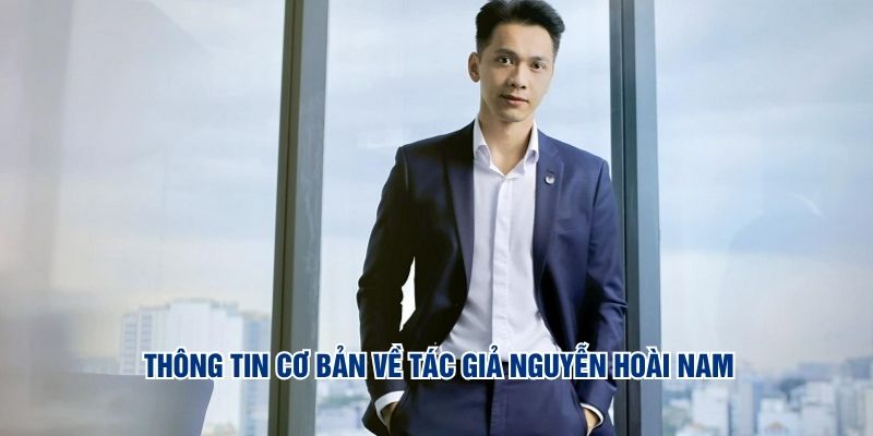 Tác Giả Nguyễn Hoài Nam - Từ Nghèo Khó Vương Lên Thành Công Tác Giả Nguyễn Hoài Nam - Từ Nghèo Khó Vương Lên Thành Công