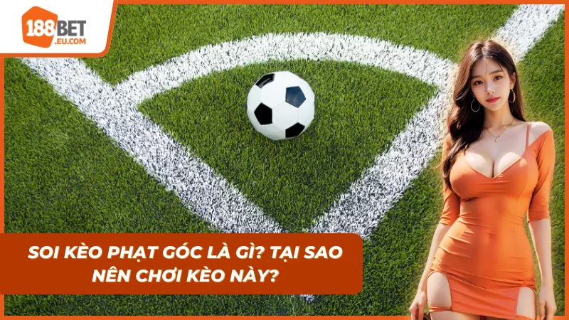 Bí Kíp Soi Kèo Phạt Góc Đỉnh Cao: Cách Đánh Bại Nhà Cái 188BET Năm 2026