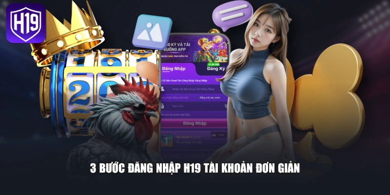 Hướng Dẫn Đăng Nhập H19 Trong 3 Bước Tham Gia Để Cá Cược