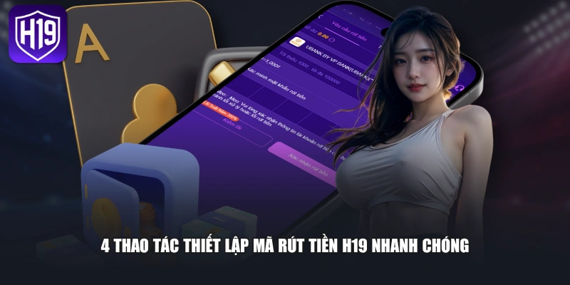 Rút Tiền H19 - Hướng Dẫn Quy Trình Thanh Toán Nhanh