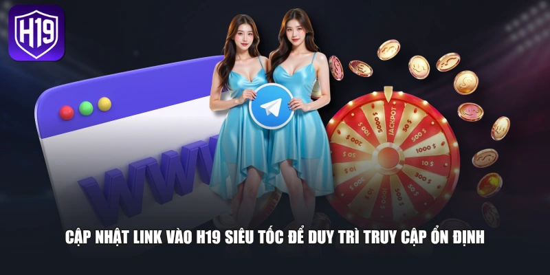 Link Vào H19 Siêu Tốc Giúp Truy Cập Nhanh Và Ổn Định