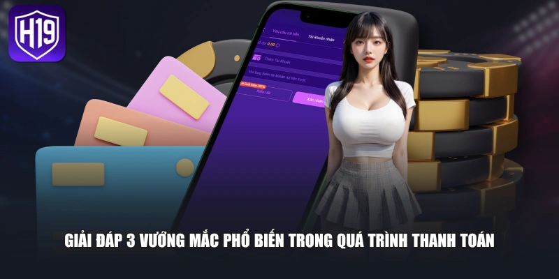 Rút Tiền H19 - Hướng Dẫn Quy Trình Thanh Toán Nhanh
