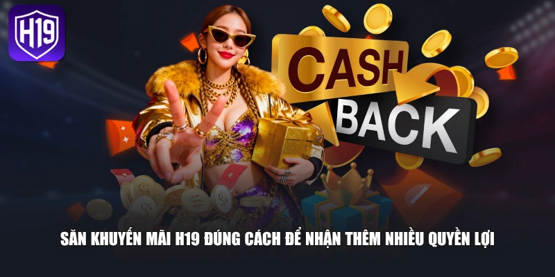 Cập Nhật Khuyến Mãi H19 Mới Nhất Dành Cho Hội Viên
