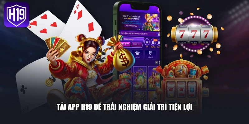 Tải App H19 Dễ Dàng Trên 2 Hệ Điều Hành iOS & Android