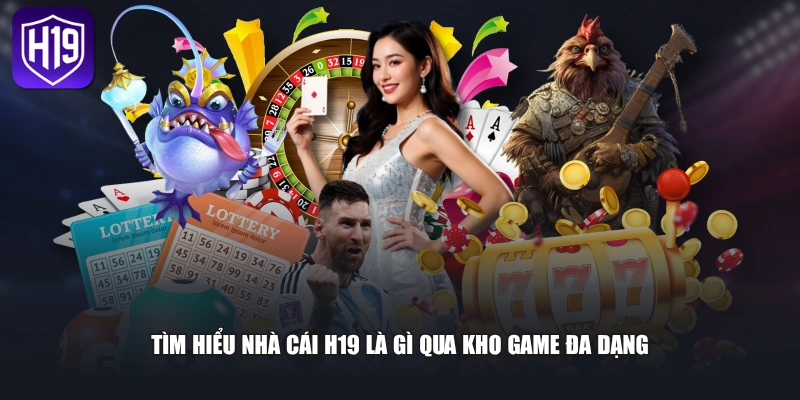 Nhà Cái H19 Là Gì? Tại Sao Thu Hút Đông Đảo Hội Viêne%